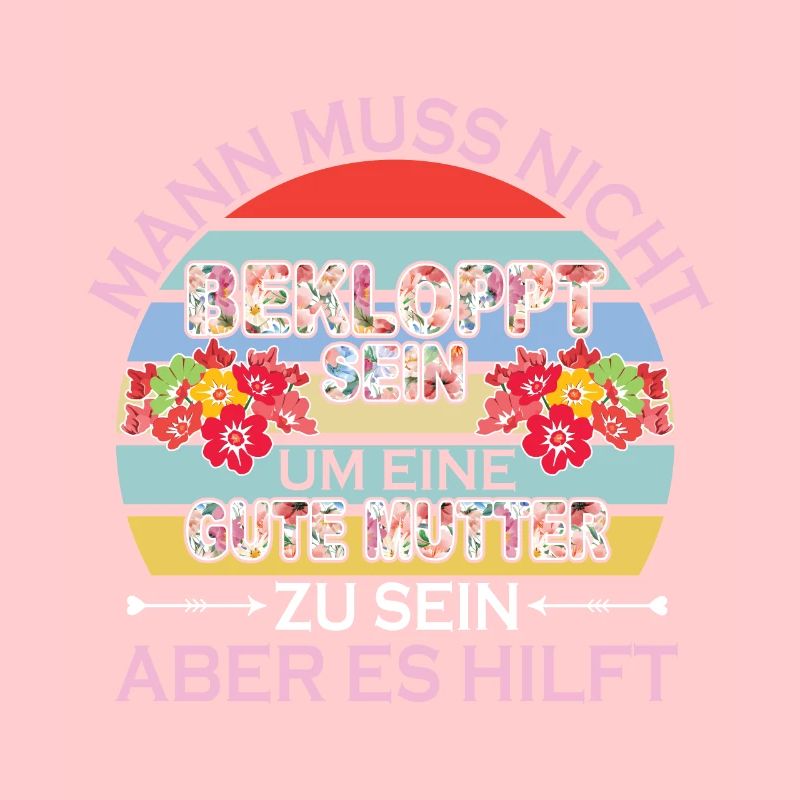 Man Muss Nicht Bekloppt Sein Um Eine Gute Mutter