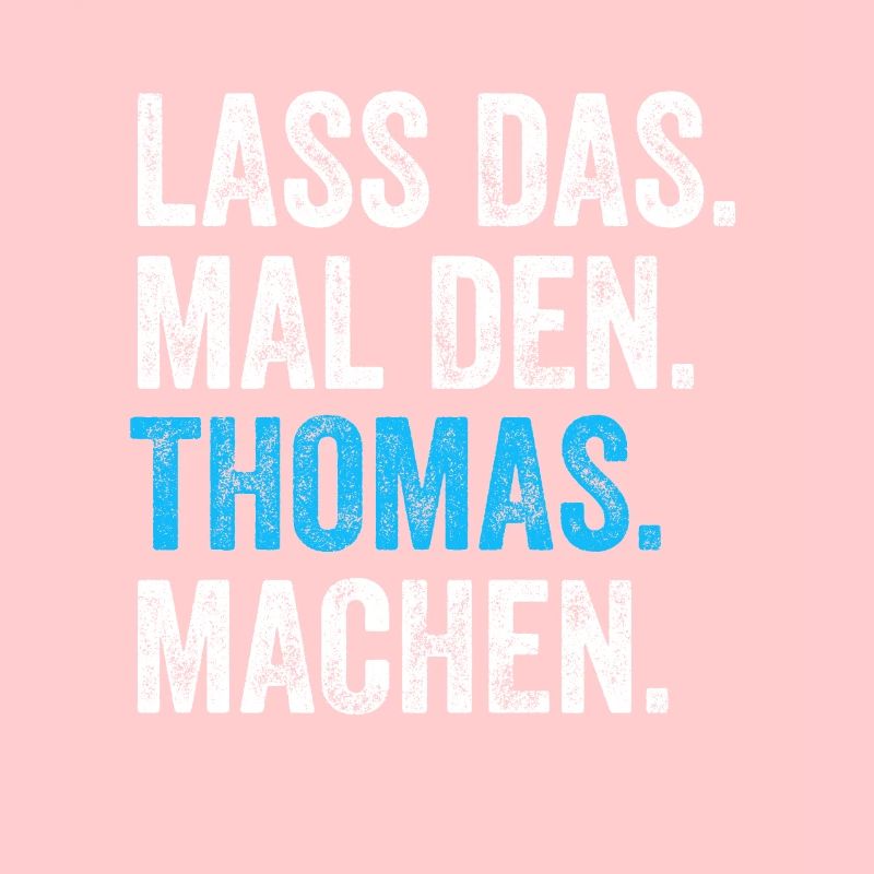 Lass das mal den Thomas machen Name