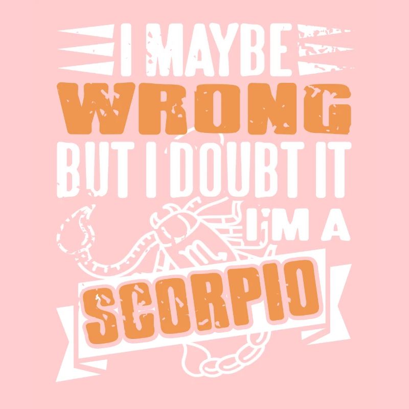 I Maybe Wrong But I Doubt It I'm A Scorpio