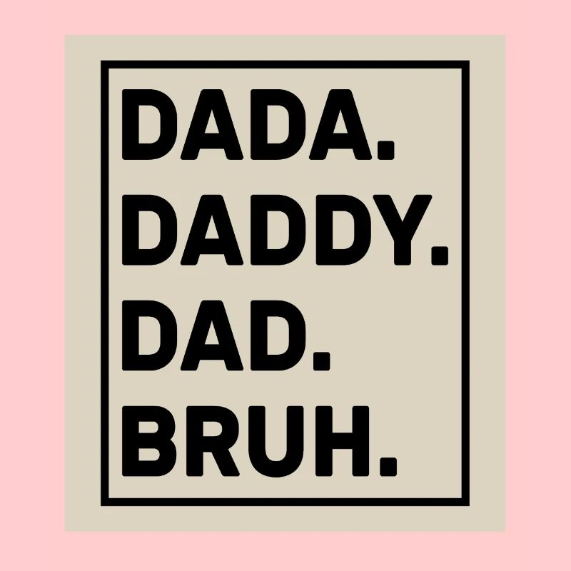 Dada Daddy Dad Bruh