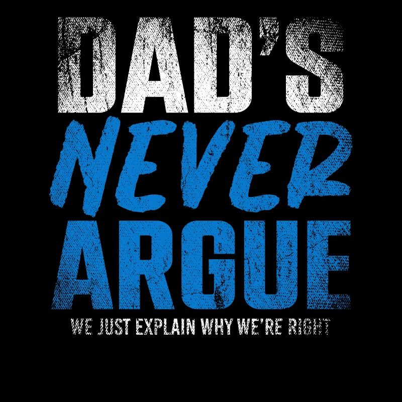 Dads Never Argue We Just Explain Why We Right