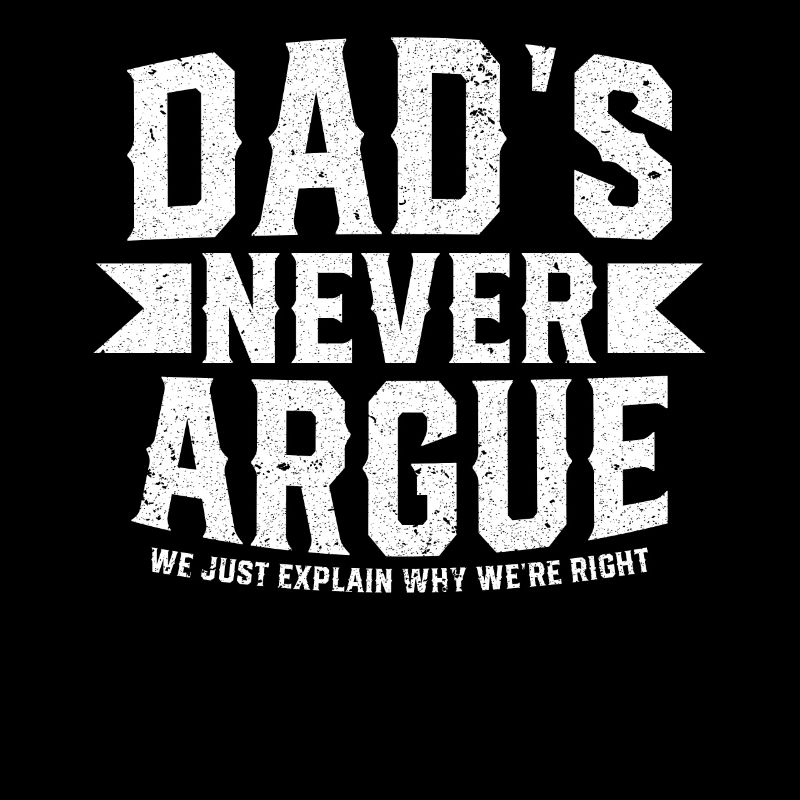 Dads Never Argue We Just Explain Why We Right