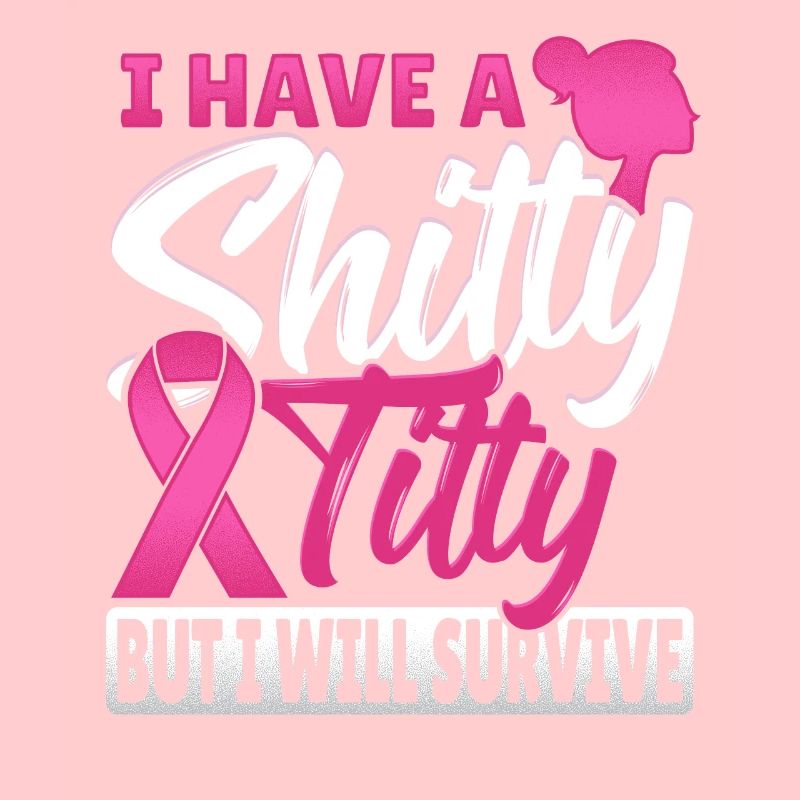 I Have A Shitty Titty But I Will Survive Breast