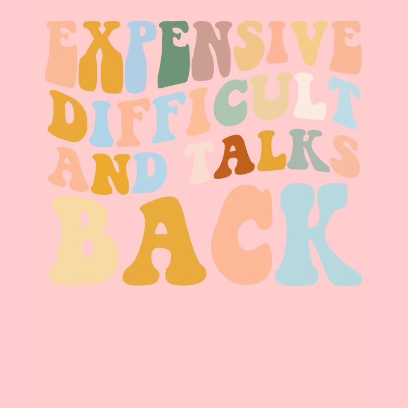 Expensive Difficult And Talks Back