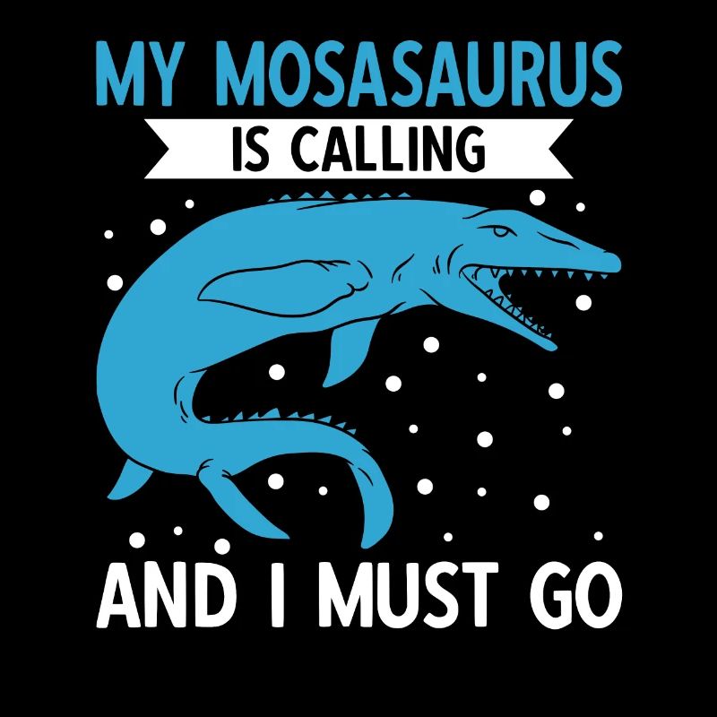 My Mosasaurus Is Calling And I Must Go
