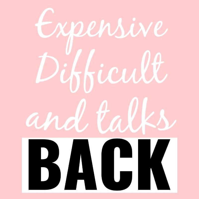 Expensive Difficult and Talks Back Funny Saying