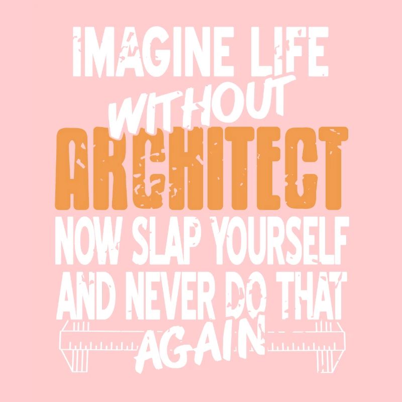 Imagine Life Without Architect Now Slap Yourself