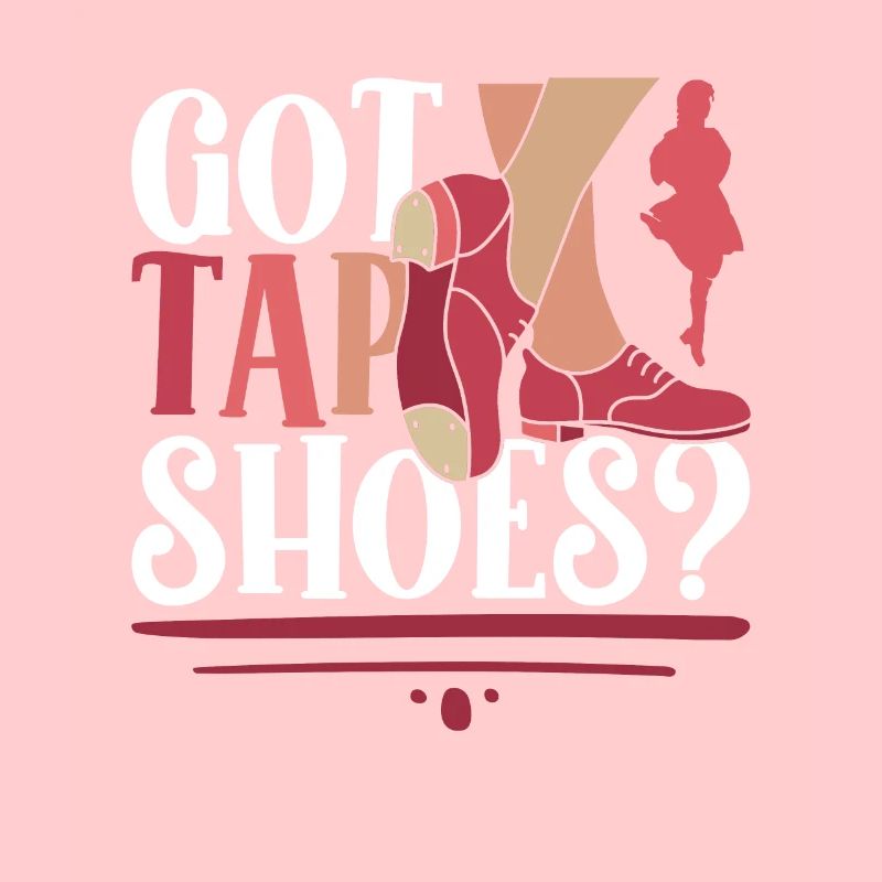 Tap Dance Tap Dancer Tap Dancer Got Tap Shoes?