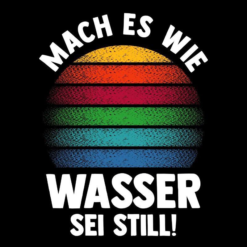 Mach es wie Wasser sei Still