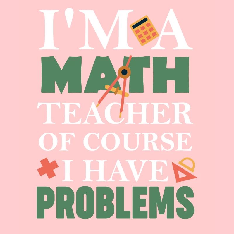 Math Teacher Of Course I Have Problems