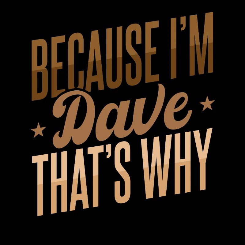 Weil ich Dave bin, deshalb