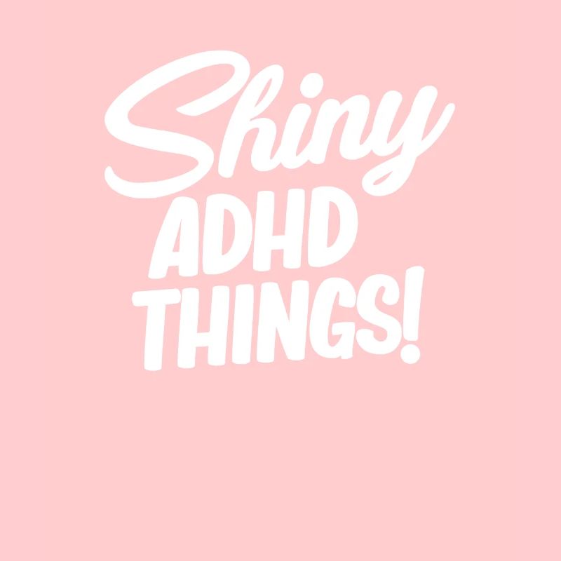 Shiny adhd things! Funny Adhd Hyperfocus