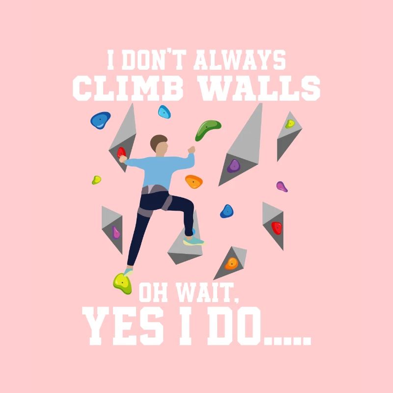 I Don't Always Climb Walls Oh Wait Boulder Climbin