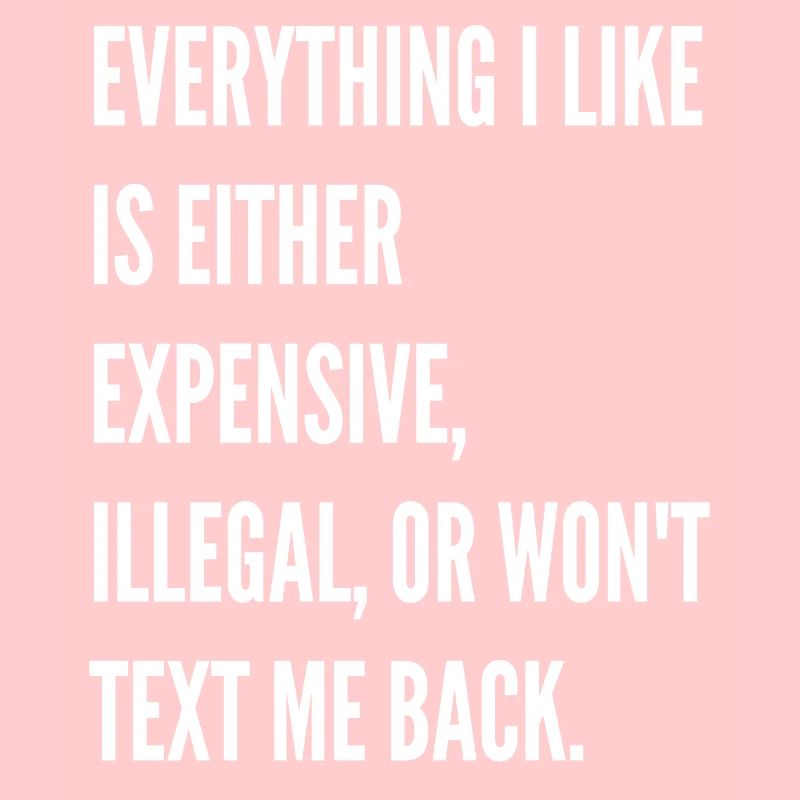 Everything I like is either expensive illegal
