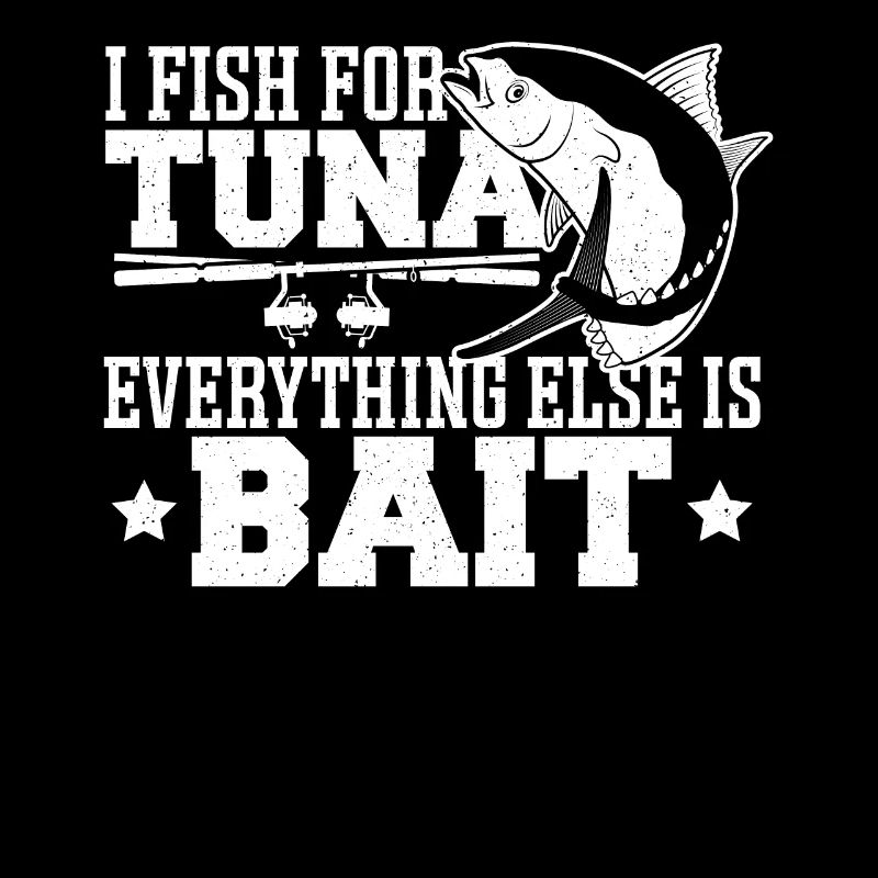 I Fish For Tuna Everything Else Is Bait Tuna