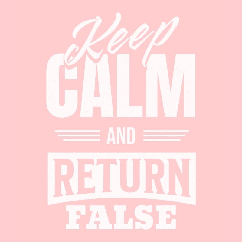 Keep Calm And Return False – For Developers And