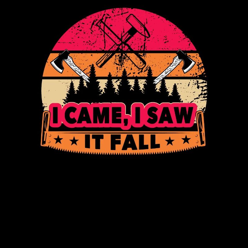 I Came I Saw It Fall - Holzfäller Baumfäller