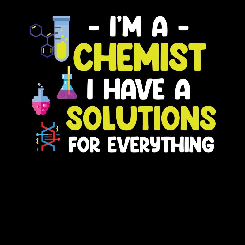 I'm a chemist, I have a solution for everything