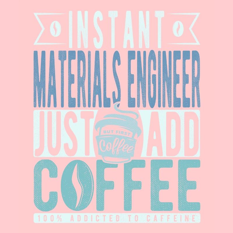 Instant Materials Engineer Just Add Coffee