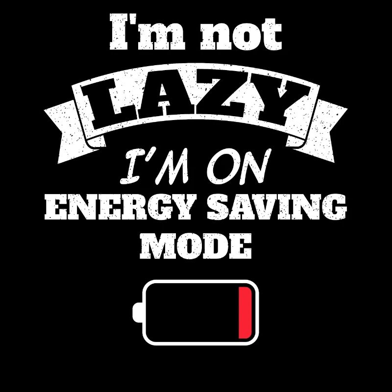 I’m not lazy I’m on energy saving mode