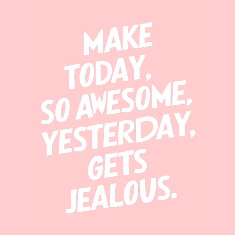 Mache Heute So Genial Dass Gestern Neidisch Wird