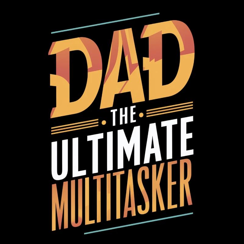 Dad The Ultimate Multitasker