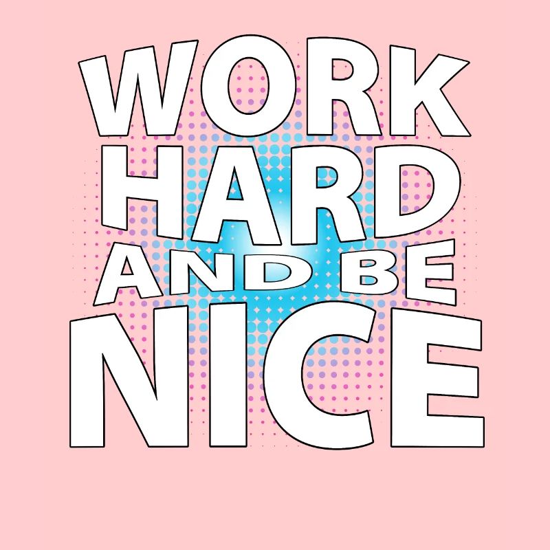 Work hard and be nice