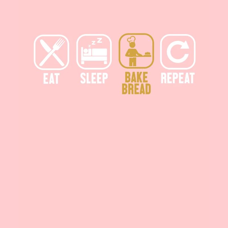 Eat Sleep Bake Bread Repeat Bread Dough Lover