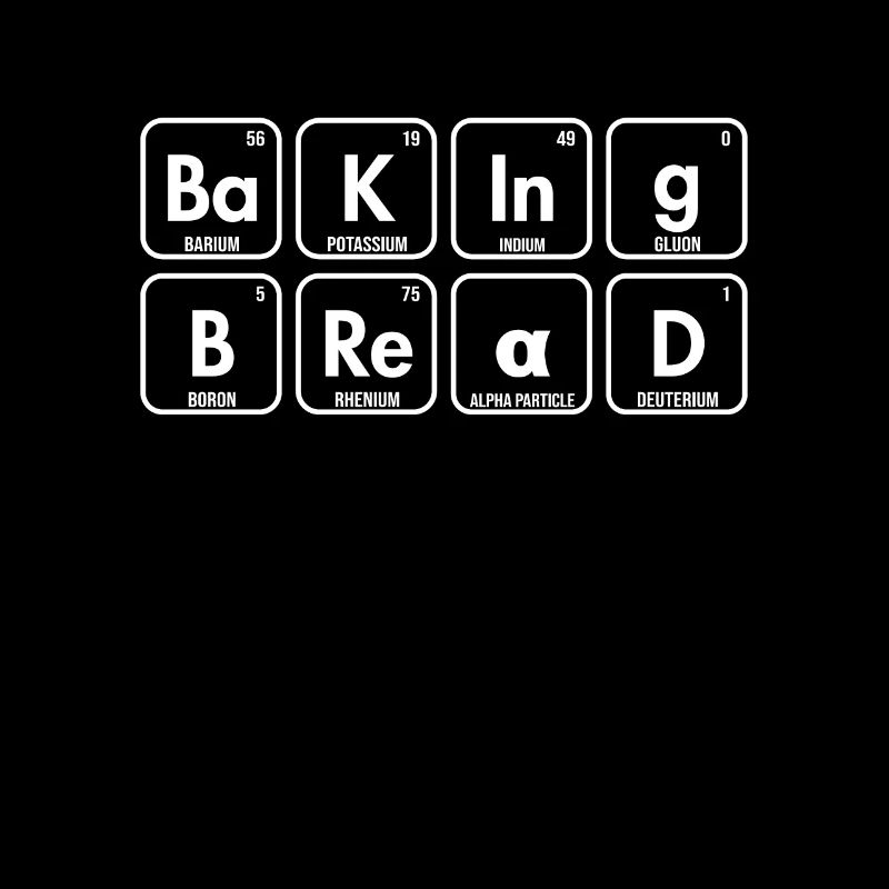 Baking Bread Periodic Table Of Elements Lover