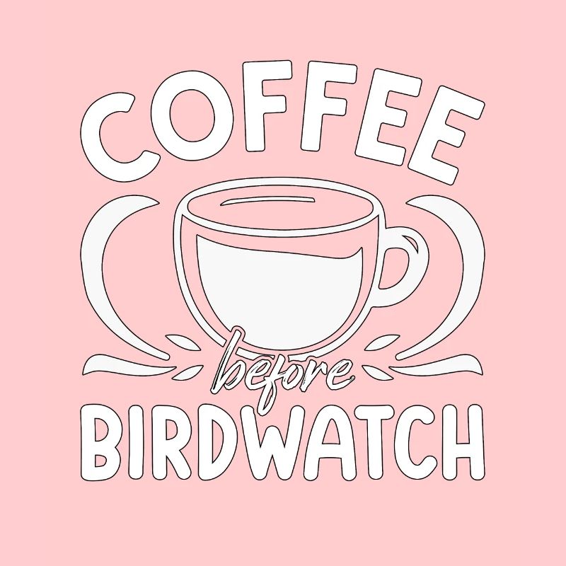 Birdwatcher Coffee Before Birding Coffee Lover