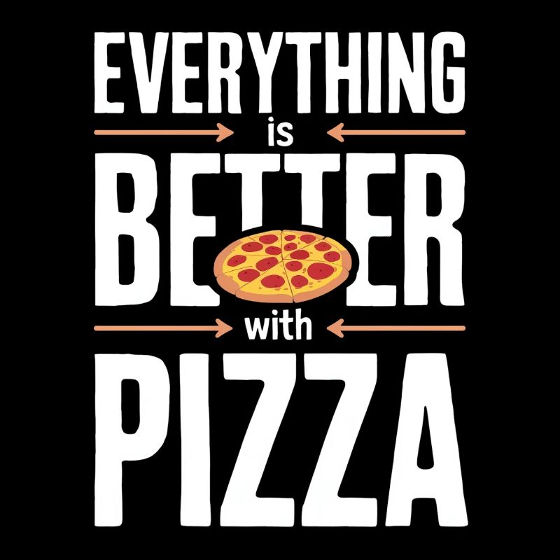 Everything is better with pizza - funny pizza