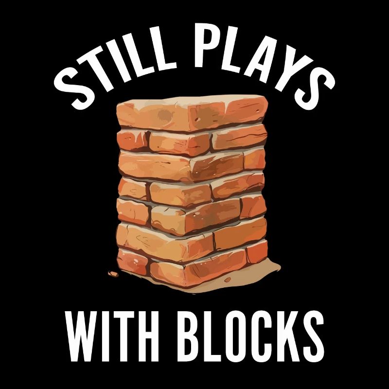 Still Plays With Blocks Funny Bricklayer Builder