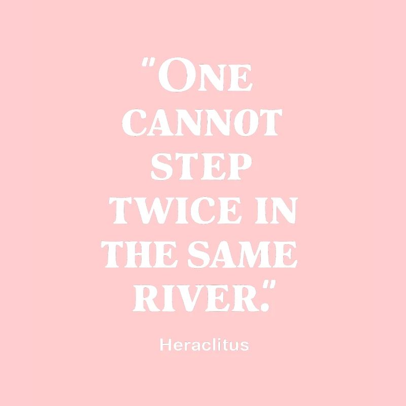 Héraclite, on ne peut pas marcher deux fois dans le même fleuve