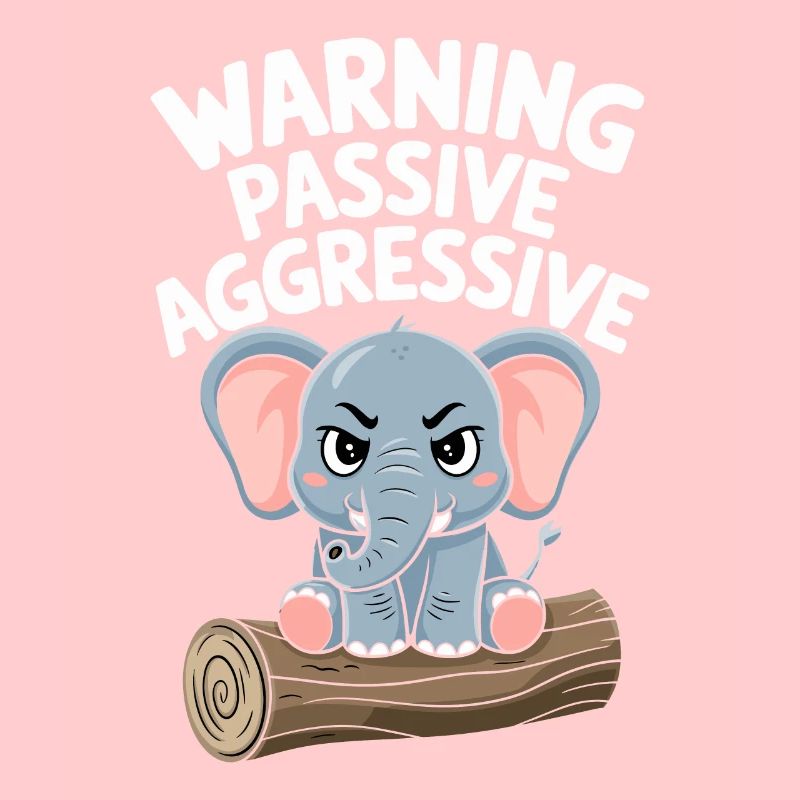 Beware Passive-Aggressive Funny Elephant