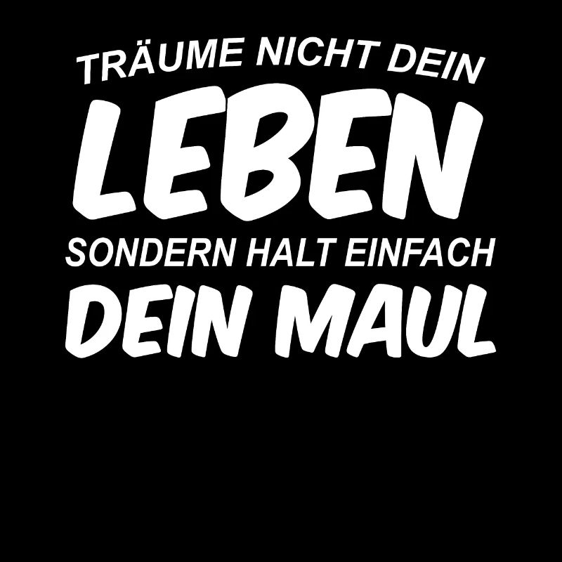 Träume nicht dein Leben, sondern halt dein Maul