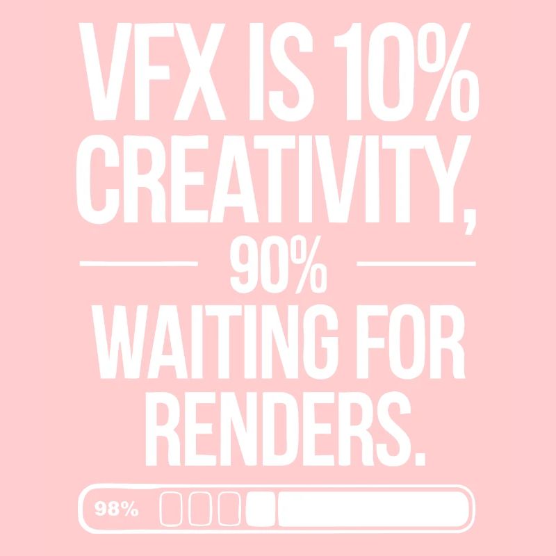 VFX is 10% creativity and 90% waiting for render