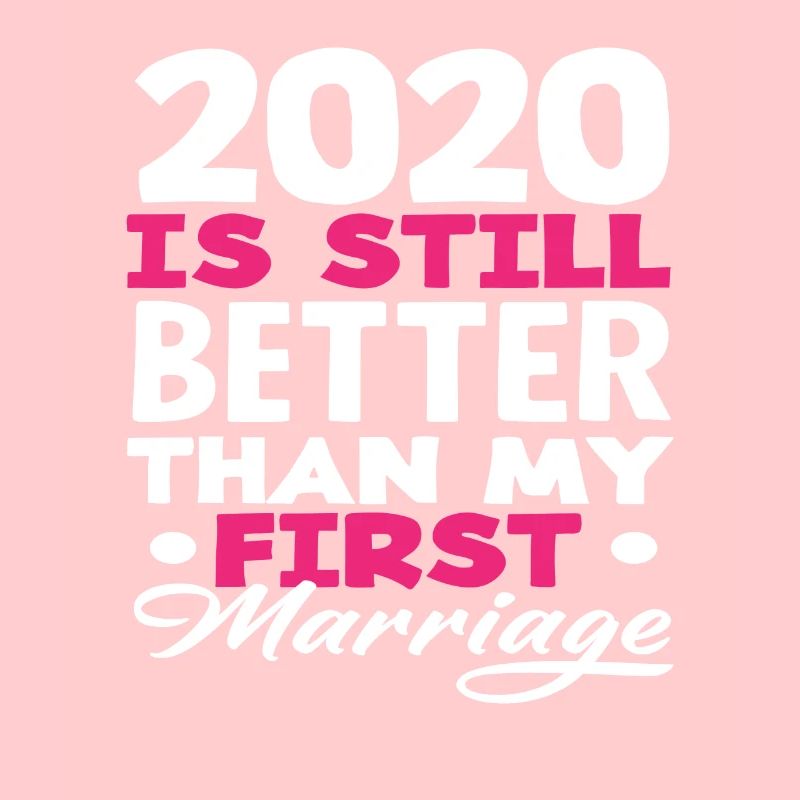 2020 Is Still Better Than My First Marriage
