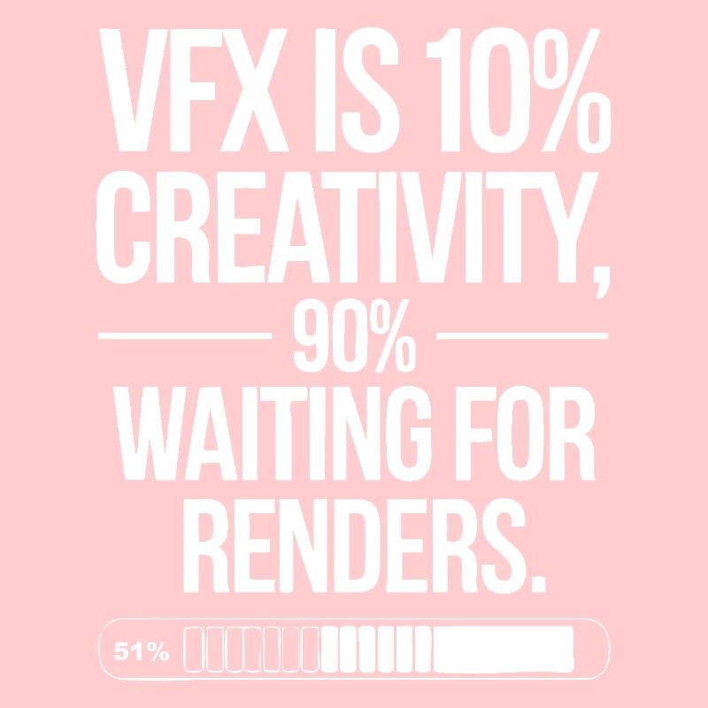 VFX is 10% creativity and 90% waiting for render