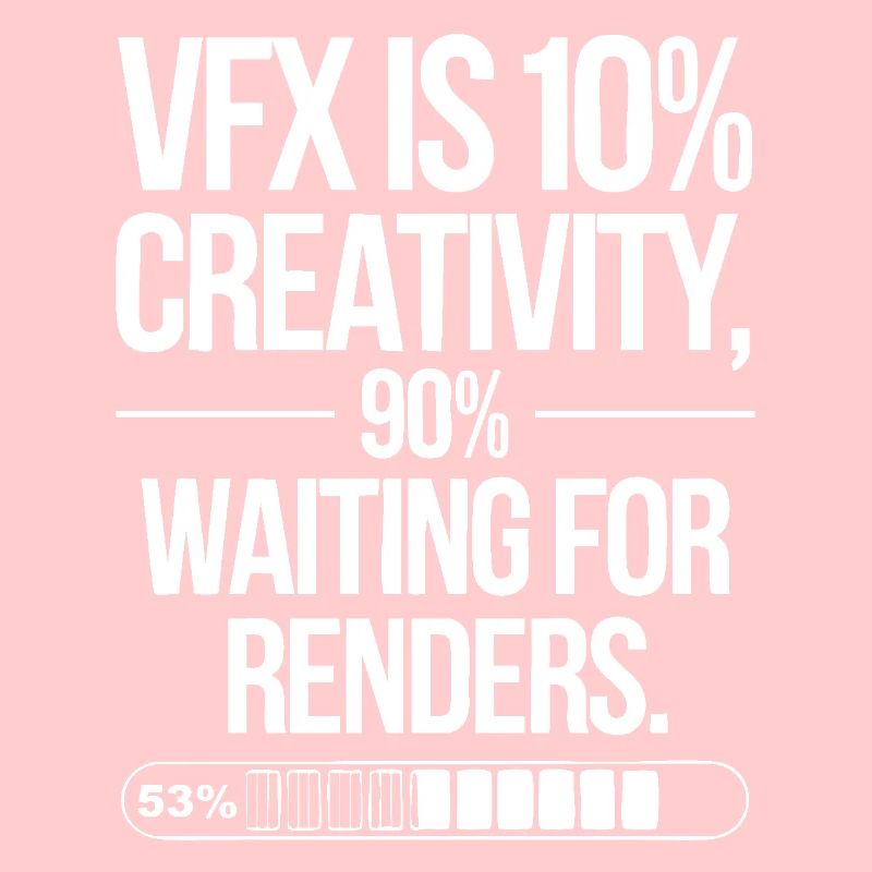 VFX is 10% creativity and 90% waiting for render