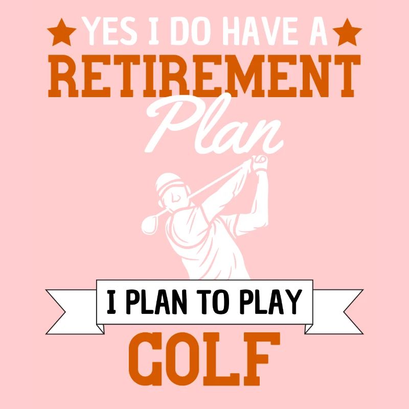 Mon plan de retraite est de jouer au golf