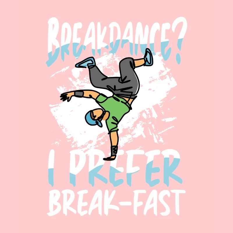 Breakdancing? I prefer breakfast