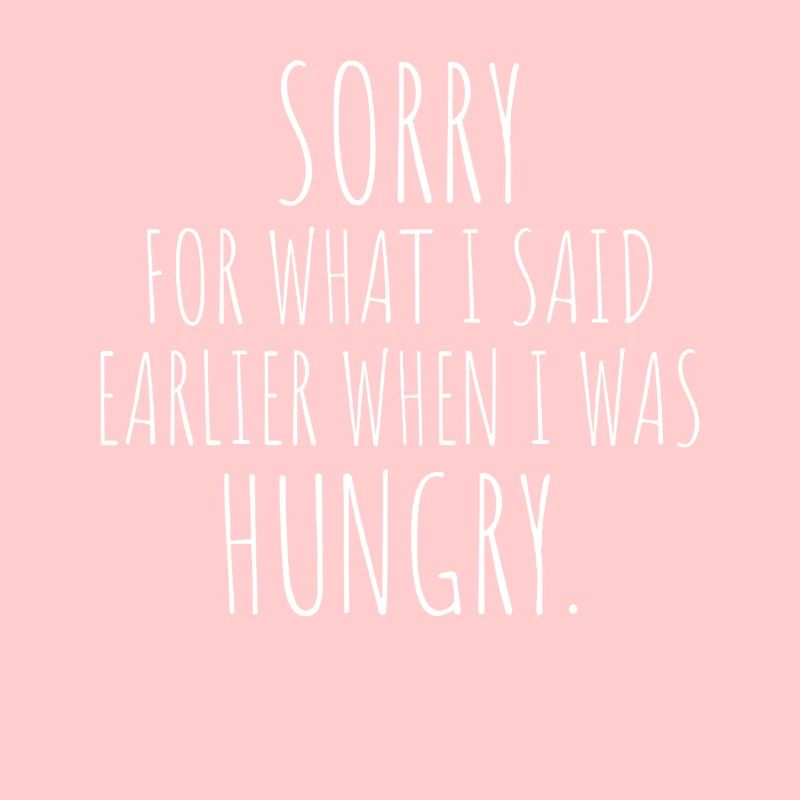 Désolé pour ce que j’ai dit plus tôt quand j’avais faim