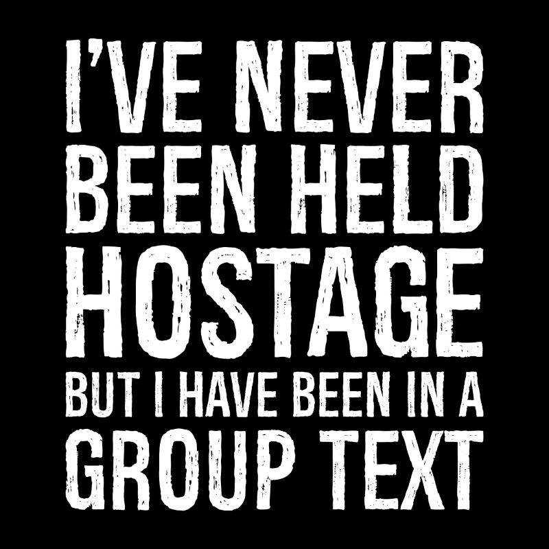 I've never been held hostage but I have been i
