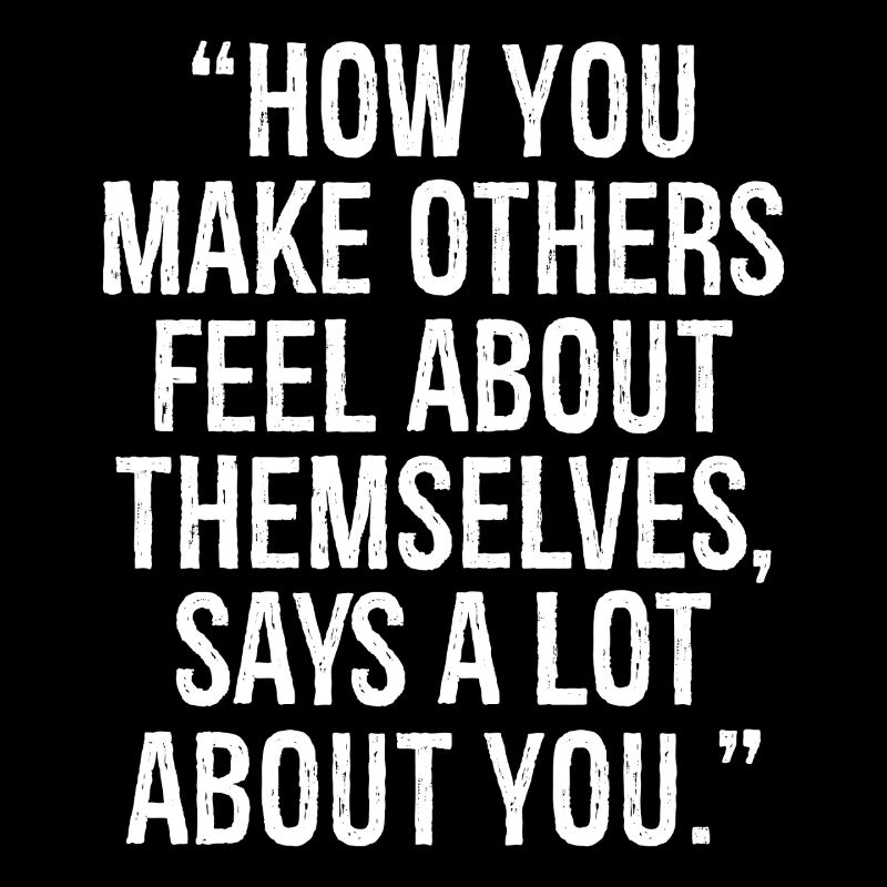 how you make others feel about themselves says