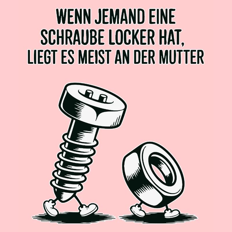 Wenn jemand eine Schraube locker hat Mutter Spruch