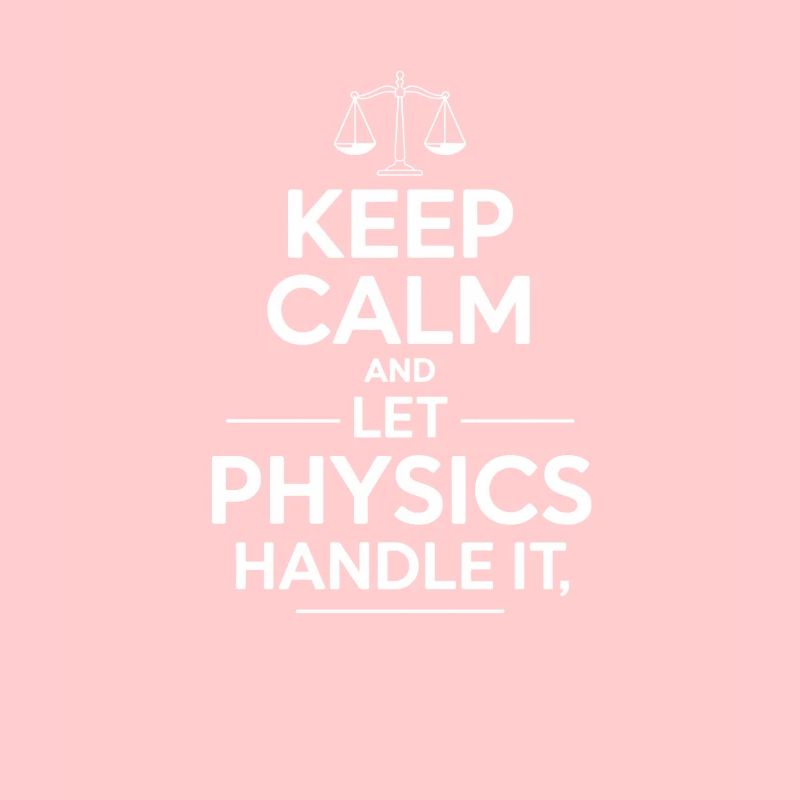 Keep Calm and Let Physics Handle It