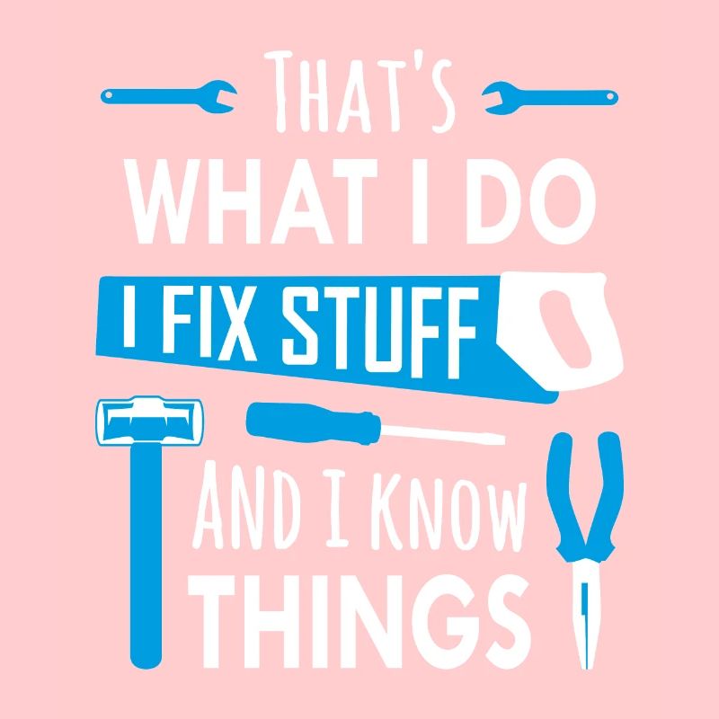 That's What I Do, I Fix Stuff and I Know Things