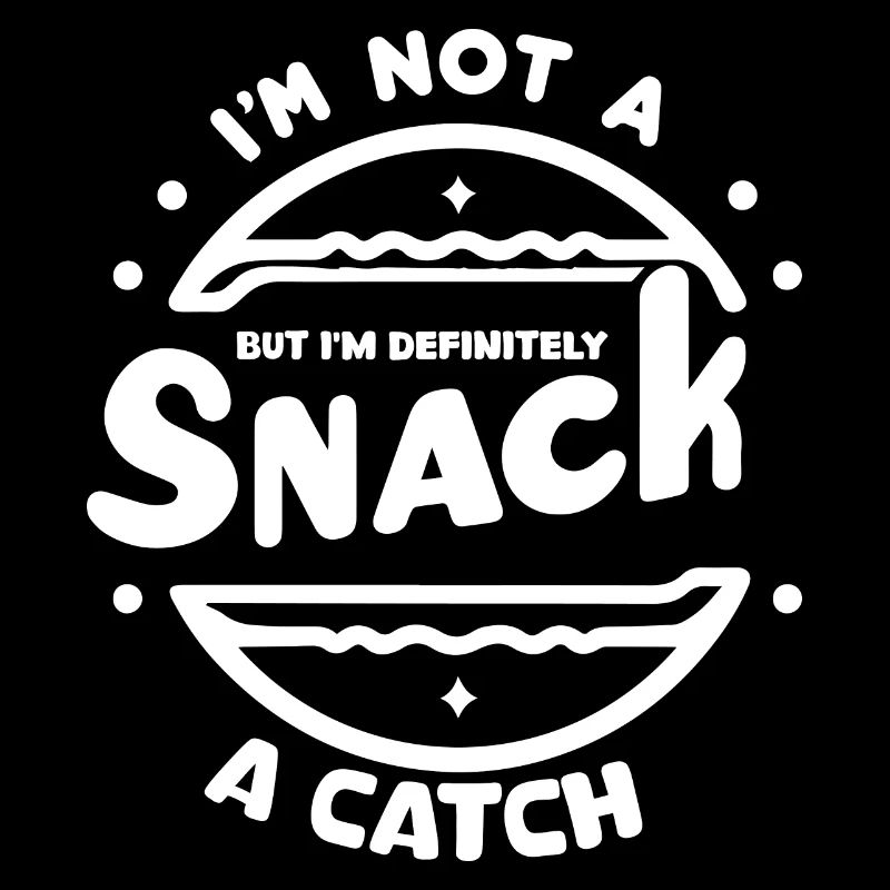 I'm not a snack but definitely a catch