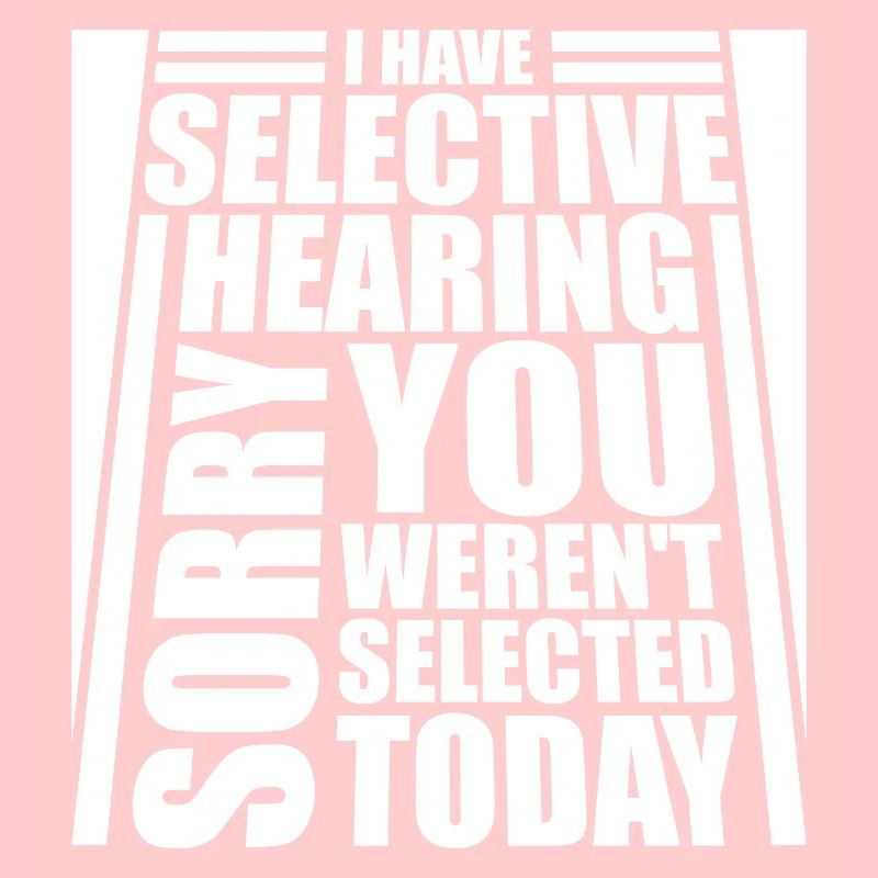 I Have Selective Hearing You Weren't Selected Joke