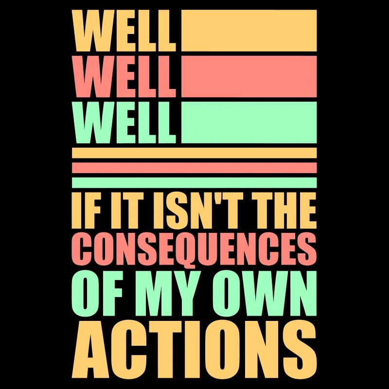 Bien Bien Si Conséquences Mes propres actions Sarcasme